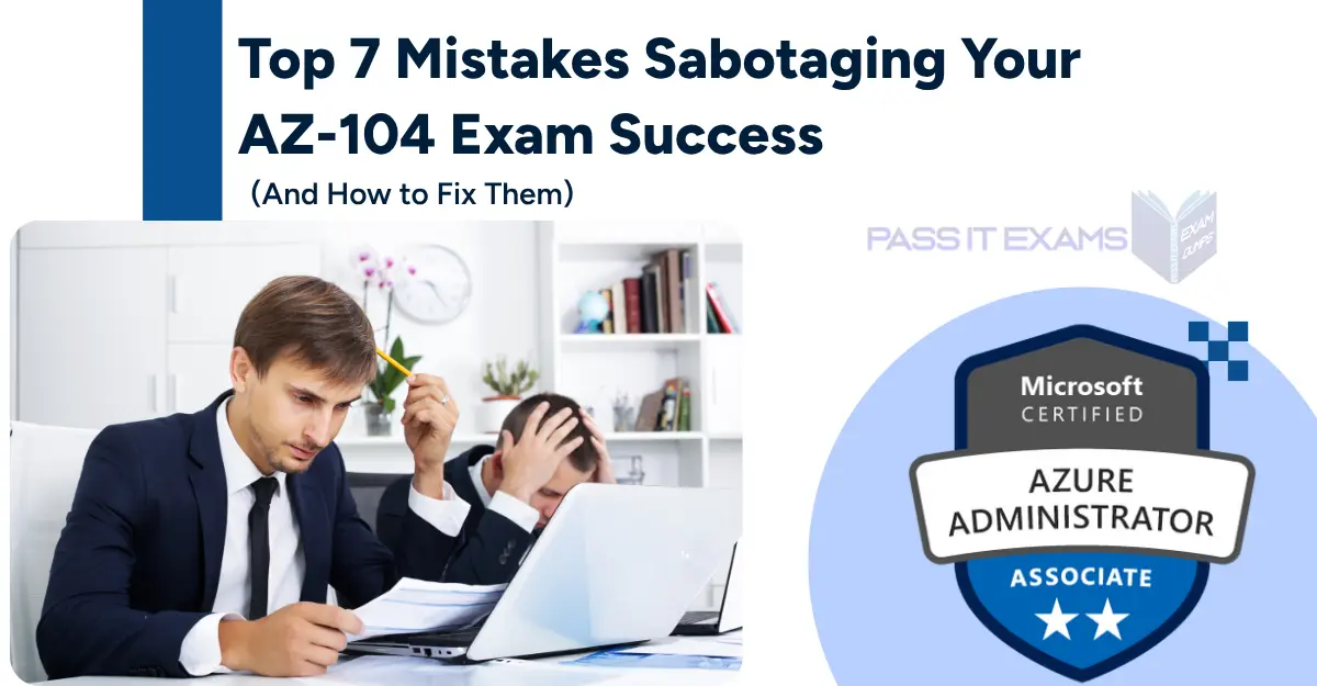 Top 7 Mistakes Sabotaging Your AZ-104 Exam Success (And How to Fix Them) Top 7 Mistakes Sabotaging Your AZ-104 Exam Success (And How to Fix Them)