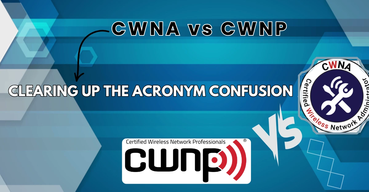 CWNA vs CWNP: Clearing Up the Acronym Confusion CWNA vs CWNP: Clearing Up the Acronym Confusion