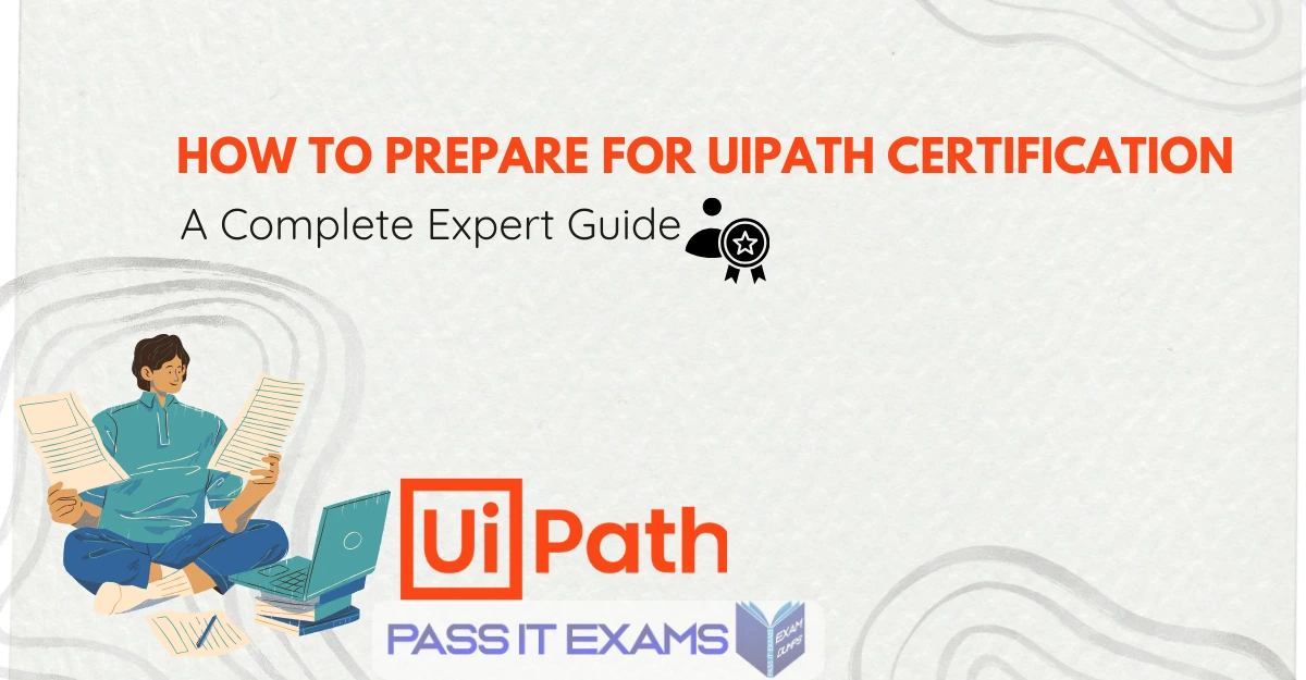 How To Prepare for UiPath Certification: A Complete Expert Guide